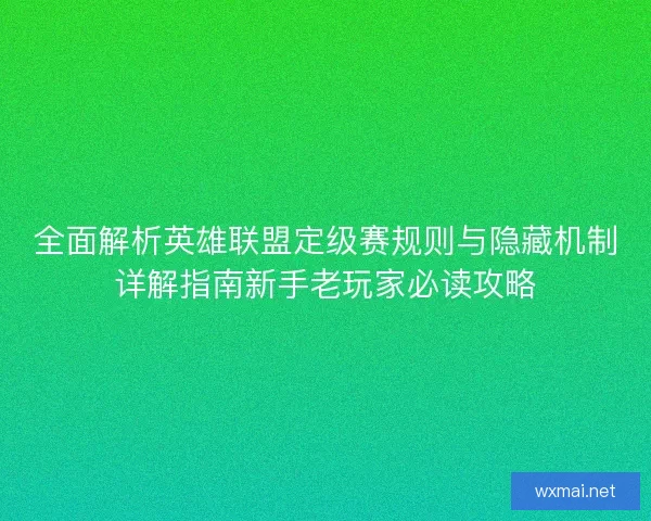 全面解析英雄联盟定级赛规则与隐藏机制详解指南新手老玩家必读攻略